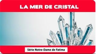 #SérieNotreDamedeFatima - La mer de cristal